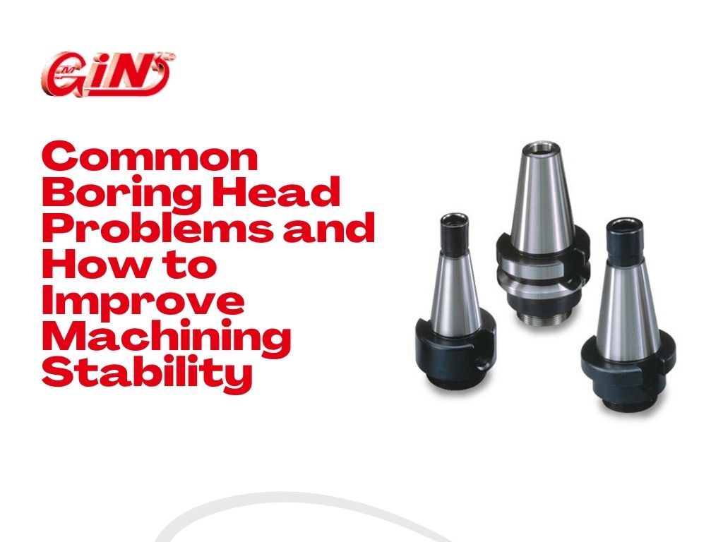 Common Boring Head Problems and How to Improve Machining Stability